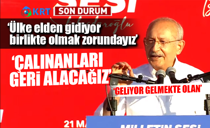 CHP lideri Kılıçdaroğlu Milletin Sesi mitinginden seslendi: Az kaldı...